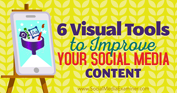 6 visuella verktyg för att förbättra ditt sociala medieinnehåll av Caleb Cousins ​​på Social Media Examiner