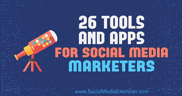 26 Verktyg och appar för marknadsförare av sociala medier av Erik Fisher på Social Media Examiner.