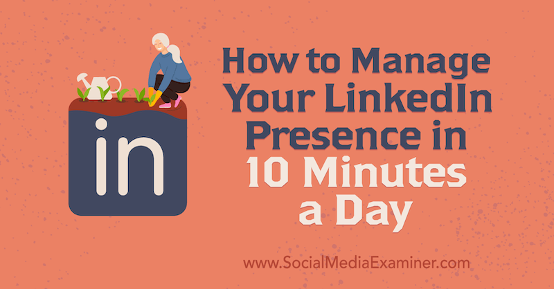 Så här hanterar du din LinkedIn-närvaro på tio minuter om dagen av Luan Wise på Social Media Examiner.