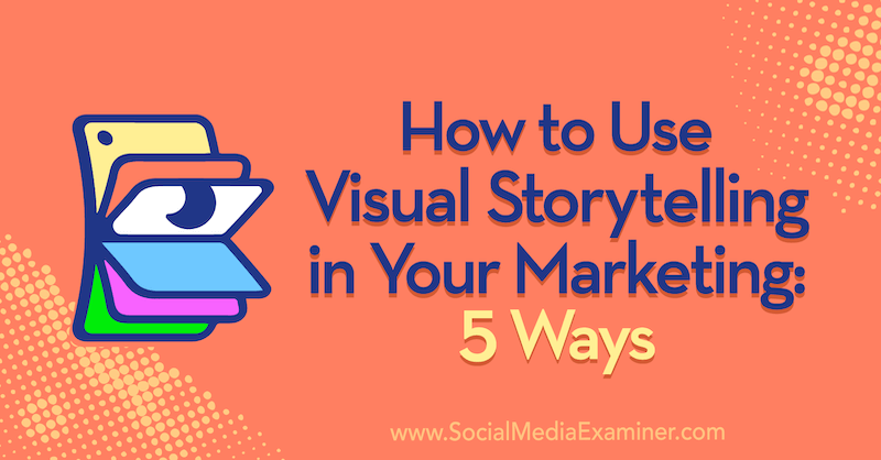 Hur man använder Visual Storytelling i din marknadsföring: 5 sätt av Erin McCoy på Social Media Examiner.