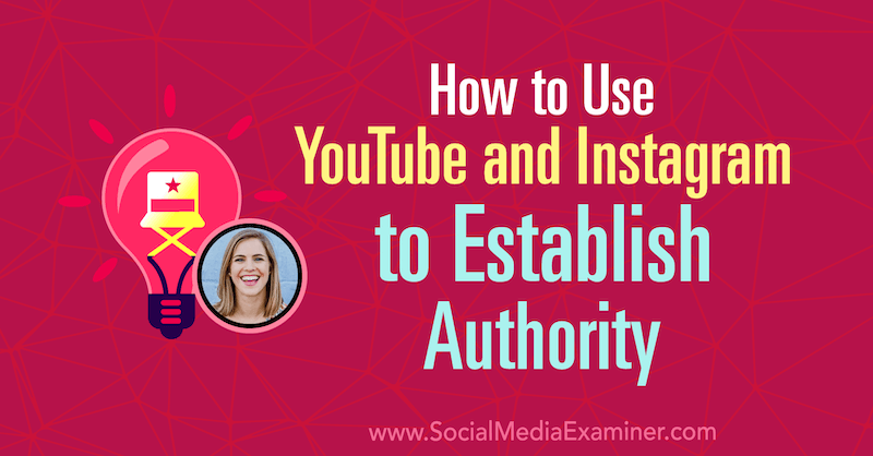 Hur man använder YouTube och Instagram för att etablera myndighet med insikter från Amanda Horvath på Social Media Marketing Podcast.