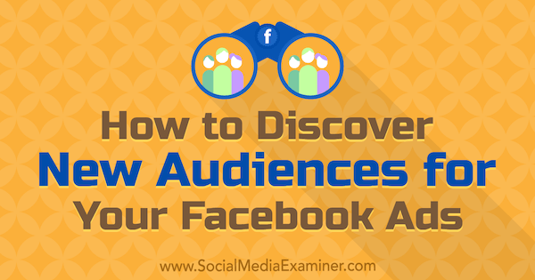 Hur man upptäcker nya målgrupper för dina Facebook-annonser av Tammy Cannon på Social Media Examiner.