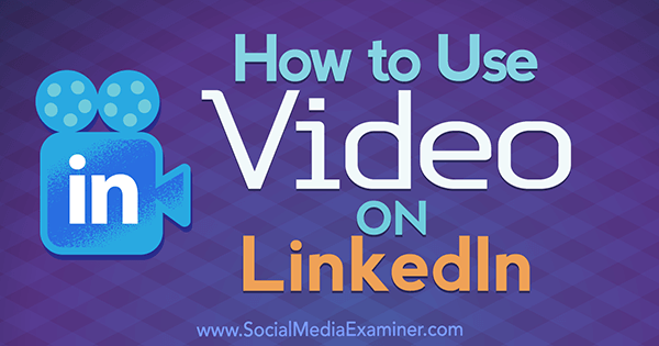 Hur man använder video på LinkedIn av Viveka Von Rosen på Social Media Examiner.