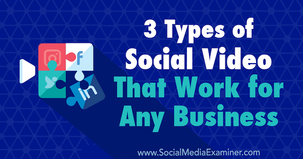3 typer av social video som fungerar för alla företag av Melissa Burns på Social Media Examiner.