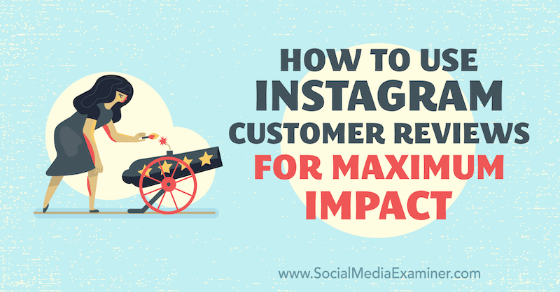 Hur man använder Instagram-kundrecensioner för maximal påverkan av Val Razo på Social Media Examiner.