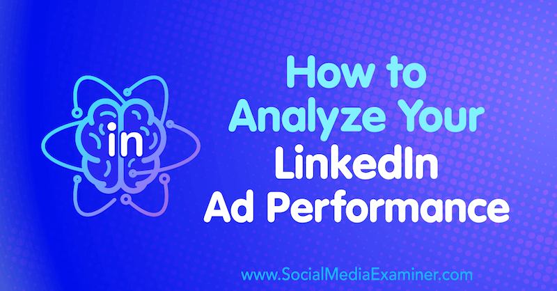 Hur man analyserar din LinkedIn-annonsprestanda av AJ Wilcox på Social Media Examiner.