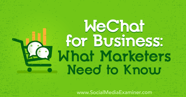 WeChat for Business: Vad marknadsförare behöver veta av Marcus Ho på Social Media Examiner.