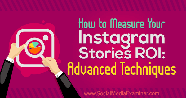 Hur man mäter dina Instagram-berättelser ROI: avancerade tekniker av Naomi Nakashima på Social Media Examiner.