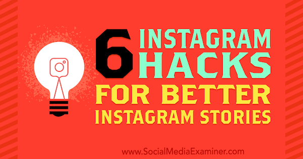 6 Instagramhacks för bättre Instagram-berättelser: Social Media Examiner