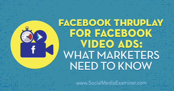 Facebook ThruPlay för Facebook-videoannonser: Vad marknadsförare behöver veta av Amanda Robinson på Social Media Examiner.