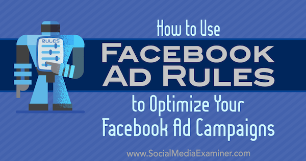 Hur man använder Facebook-annonsregler för att optimera dina annonskampanjer av Johnathan Dane på Social Media Examiner.