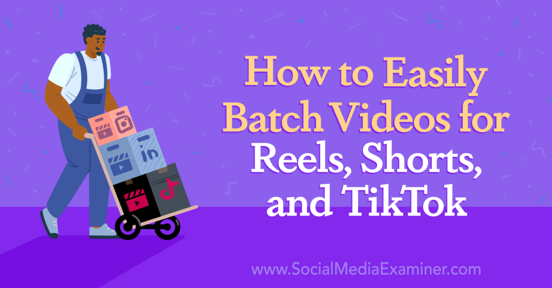 Hur man enkelt batchar videor för rullar, shorts och TikTok-Social Media Examiner