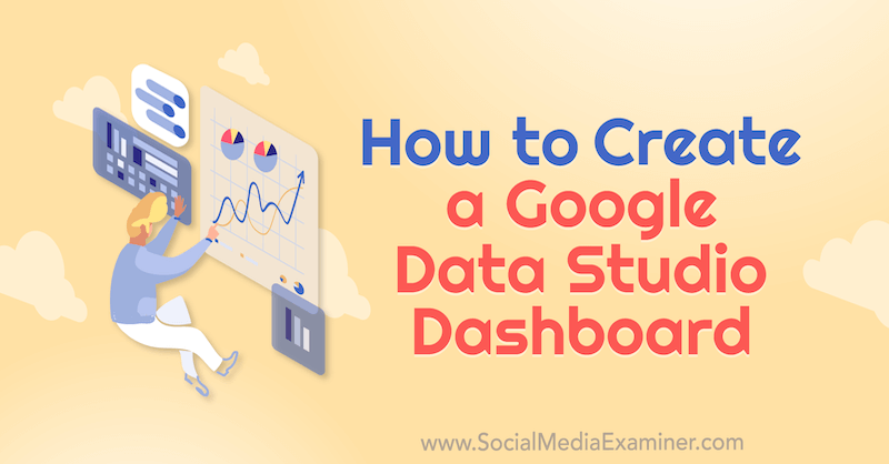 Hur man skapar en Google Data Studio Dashboard av Chris Mercer på Social Media Examiner.