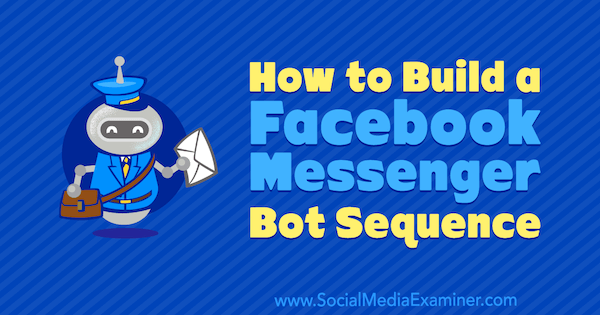 Hur man bygger en Facebook Messenger Bot-sekvens av Dana Tran på Social Media Examiner.