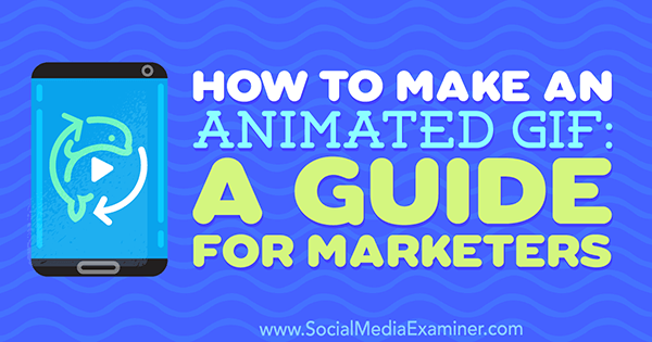 Hur man skapar en animerad GIF: En guide för marknadsförare av Peter Gartland på Social Media Examiner.