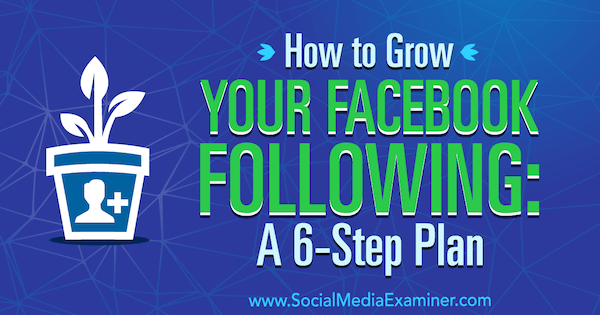 Så här växer du din Facebook: En 6-stegsplan av Daniel Knowlton på Social Media Examiner.