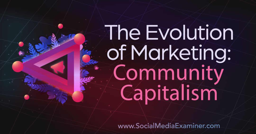 The Evolution of Marketing: Community Capitalism: Social Media Examinator