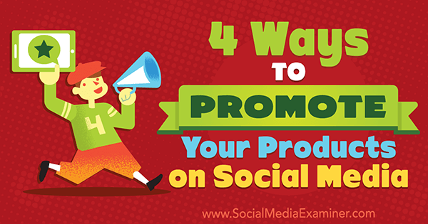4 sätt att marknadsföra dina produkter på sociala medier av Michelle Polizzi på Social Media Examiner.