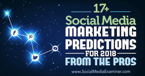 17+ marknadsföringsprognoser för sociala medier för 2018 från proffsen på sociala medier.