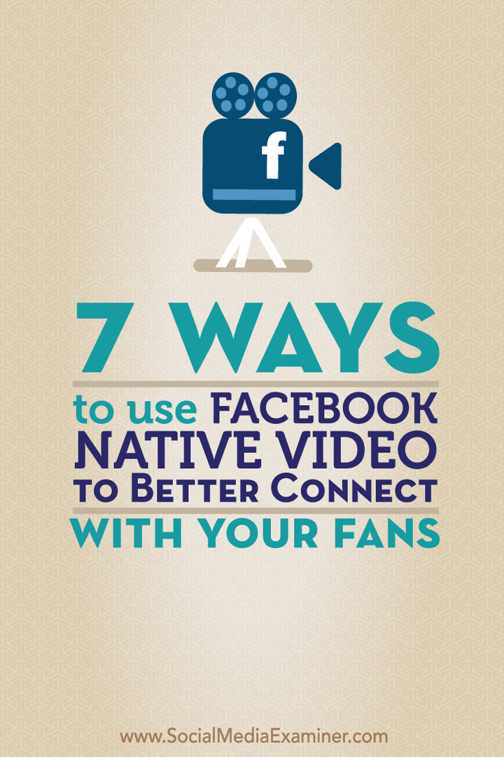 7 sätt att använda Facebook Native Video för bättre kontakt med dina fans: Social Media Examiner