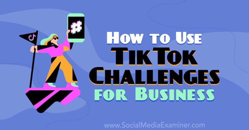 Hur man använder TikTok-utmaningar för företag av Mackayla Paul på Social Media Examiner.