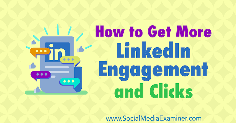 Hur får man mer LinkedIn-engagemang och klick: Social Media Examiner