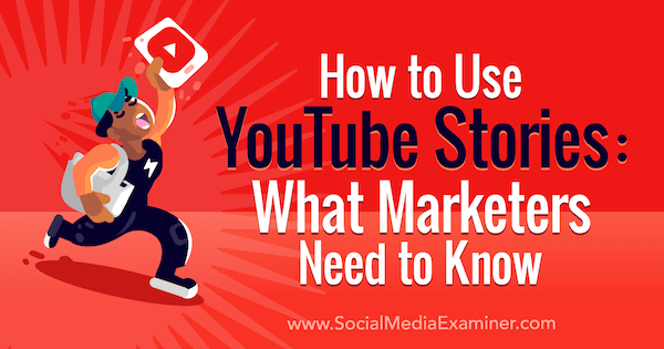 Hur man använder YouTube-berättelser: Vad marknadsförare behöver veta: Social Media Examiner