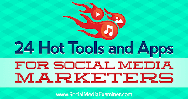 24 heta verktyg och appar för marknadsförare av sociala medier av Michael Stelzner på Social Media Examiner.