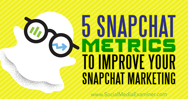 5 Snapchat-mätvärden för att förbättra din Snapchat-marknadsföring av Sweta Patel på Social Media Examiner.