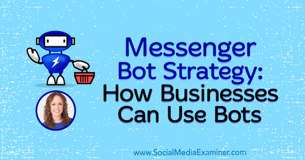 Messenger Bot-strategi: Hur företag kan använda robotar med insikter från Molly Pittman på Social Media Marketing Podcast.