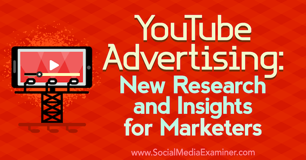 YouTube-reklam: Ny forskning och insikter för marknadsförare av Michelle Krasniak på Social Media Examiner.