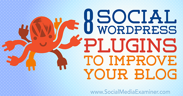 8 sociala WordPress-plugins för att förbättra din blogg av Kristel Cuenta på Social Media Examiner.