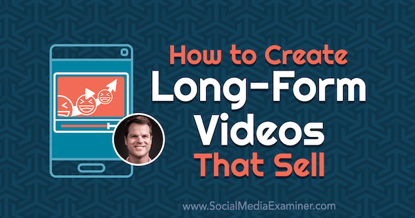 Hur man skapar långformiga videor som säljer med insikter från Daniel Harmon på Social Media Marketing Podcast.