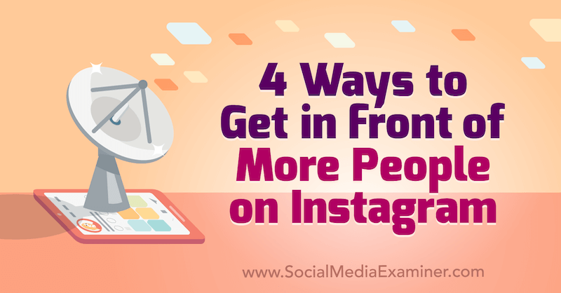 4 sätt att komma inför fler människor på Instagram av Marly Broudie på Social Media Examiner.