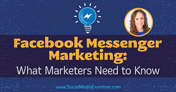 Facebook Messenger Marketing: Vad marknadsförare behöver veta med insikter från Molly Pittman på Social Media Marketing Podcast.