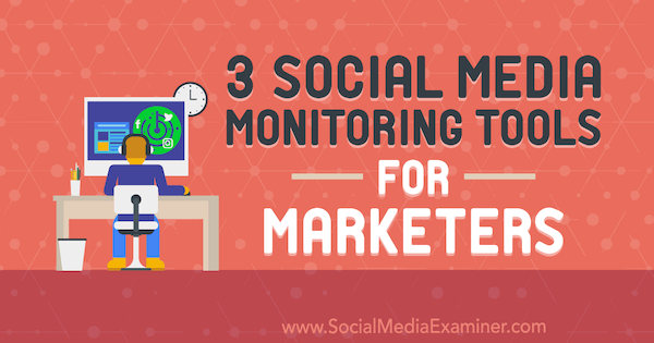 3 Sociala medieövervakningsverktyg för marknadsförare av Ann Smarty på Social Media Examiner.