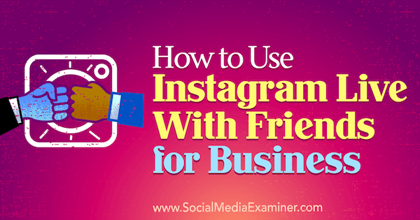 Hur man använder Instagram live med vänner för företag av Kristi Hines på Social Media Examiner.