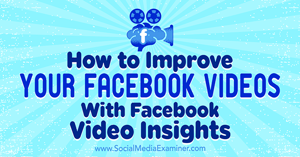 Hur du förbättrar dina Facebook-videor med Facebook Video Insights av Teresa Heath-Wareing på Social Media Examiner.
