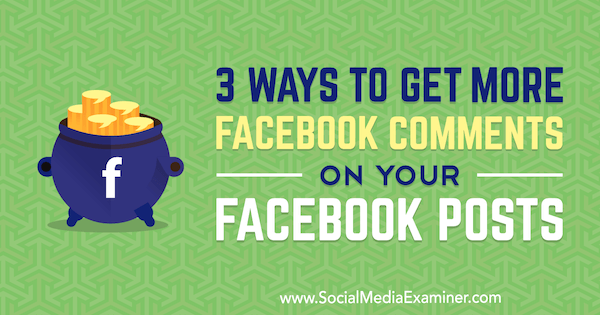 3 sätt att få fler Facebook-kommentarer på dina Facebook-inlägg av Ann Smarty på Social Media Examiner.