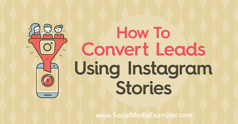 Hur man konverterar leads med Instagram-berättelser av Alex Beadon på Social Media Examiner.