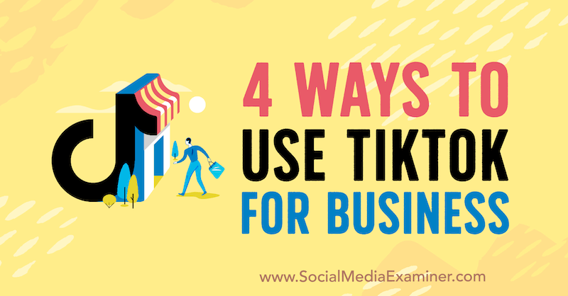 4 sätt att använda TikTok för företag av Marly Broudie på Social Media Examiner.