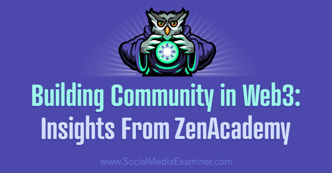 Bygga gemenskap i Web3: Insikter från ZenAcademy av Social Media Examiner