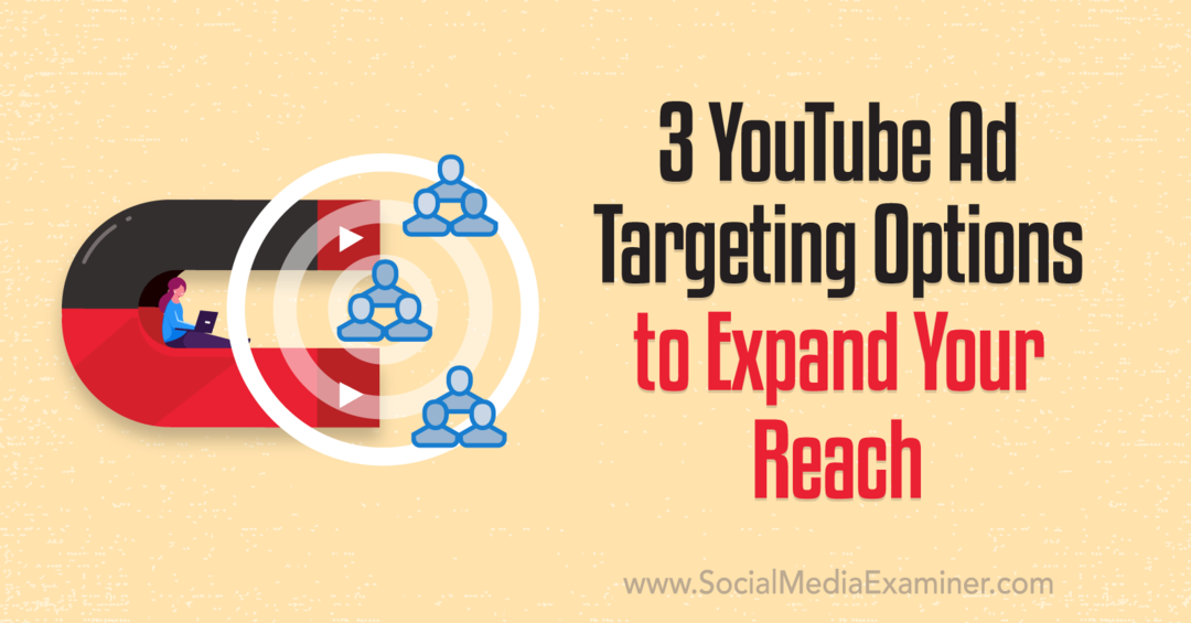 3 YouTube-annonsinriktningsalternativ för att utöka din räckvidd: Social Media Examiner