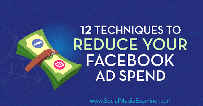 12 tekniker för att minska din Facebook-annonsutgift av Luke Smith på Social Media Examiner.