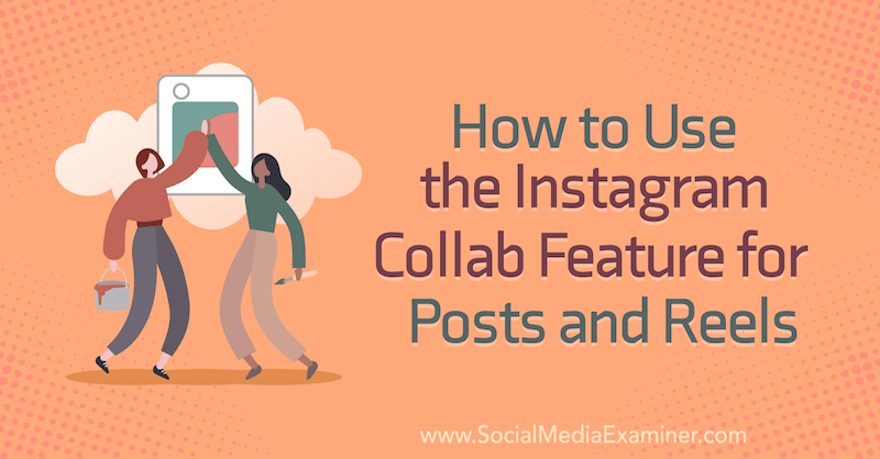 Hur man använder Instagram Collab -funktionen för inlägg och rullar av Corinna Keefe på Social Media Examiner.