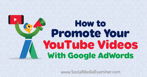 Hur du marknadsför dina YouTube-videor med Google AdWords av Peter Szanto på Social Media Examiner.