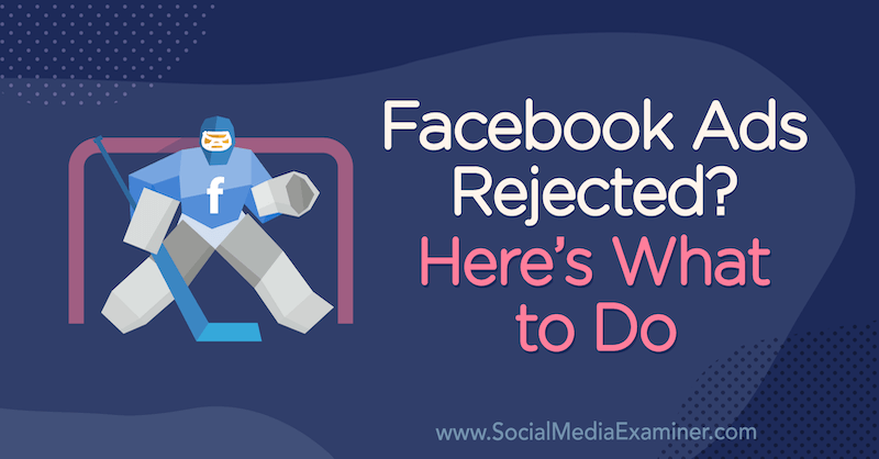 Facebook-annonser avvisade? Här är vad man ska göra av Andrea Vahl på Social Media Examiner.