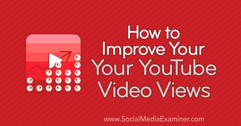 Hur du förbättrar dina YouTube-videovisningar av Ed Lawrence på Social Media Examiner.