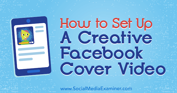 Hur man skapar en kreativ Facebook-omslagsvideo av Ana Gotter på Social Media Examiner.