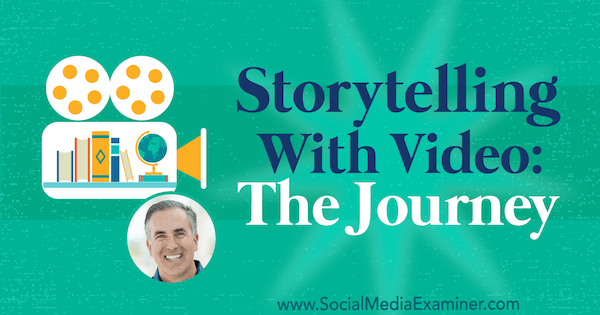 Storytelling With Video: The Journey med insikter från Michael Stelzner på Social Media Marketing Podcast.